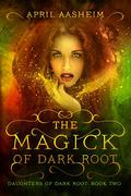 The Magick of Dark Root by April Aasheim