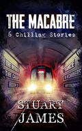 The Macabre: 6 Chilling Short Stories. by Stuart James