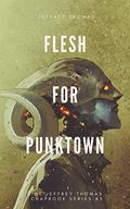 Flesh for Punktown: A Trio of Dark Science Fiction Stories by Jeffrey Thomas