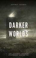 Darker Worlds: A Trio of Nightmarish Stories (The Jeffrey Thomas Chapbook #5) by Jeffrey Thomas