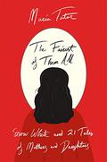 The Fairest of Them All: Snow White and 21 Tales of Mothers and Daughters by Maria Tatar