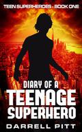 Diary of a Teenage Superhero (Teen Superheroes #1) by Darrell Pitt