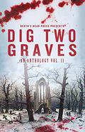 Dig Two Graves: An Anthology Vol. II by Lori Tiron-Pandit