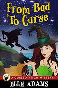 From Bad to Curse (A Cursed Witch Mystery #2) by Elle Adams