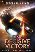 One Decisive Victory: A Military Sci-Fi Series (Grimm's War #3) by Jeffery H. Haskell