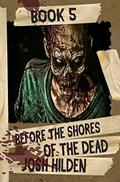 Before The Shores Of The Dead: The Complete Collection (Before the Shores of the Dead #1 - 6) by Josh Hilden