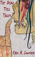 The Dead Tell Tales by Eric R. Lowther