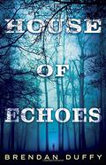 House of Echoes by Brendan Duffy