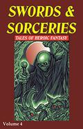 Swords & Sorceries: Tales of Heroic Fantasy Volume 4 by Edward Ahern