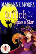 Witch Upon a Star: Magic and Mayhem Universe by Marianne Morea