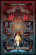 In the Coils of the Labyrinth (Arkham Horror #17) by David Annandale