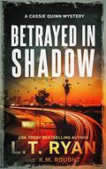 Betrayed in Shadow: A Cassie Quinn Mystery by L.T. Ryan