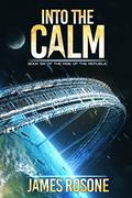 Into the Calm (Rise of the Republic #6) by James Rosone