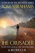 Better Late: An EMP Post-Apocalyptic Survival Series (The Crusader #4) by Tom Abrahams