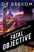 Fatal Objective: A Leine Basso Thriller by D.V. Berkom