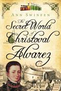 The Secret World of Christoval Alvarez by Ann Swinfen