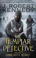 The Templar Detective and the Sergeant's Secret: A Templar Detective Thriller Book #3 (The Templar Detective Thrillers #3) by J. Robert Kennedy