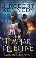 The Templar Detective and the Parisian Adulteress by J. Robert Kennedy