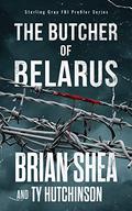 The Butcher of Belarus (Sterling Gray FBI Profiler #3) by Ty Hutchinson