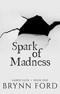 Spark of Madness (Ember Glen #1) by Brynn Ford