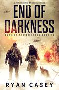 End of Darkness: A Post Apocalyptic EMP Survival Thriller (Survive the Darkness #12) by Ryan Casey