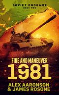 Fire and Maneuver: 1981 (Soviet Endgame #2) by Alex Aaronson
