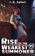 Rise of the Weakest Summoner: Volume VI (Rise of the Weakest Summoner #6) by J.R. Saileri