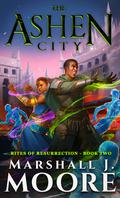 The Ashen City (Rites of Resurrection #2) by Marshall J. Moore