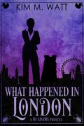 What Happened in London: A DI Adams prequel by Kim M. Watt