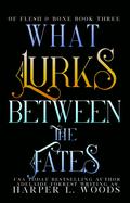 What Lurks Between the Fates (Of Flesh & Bone #3) by Harper L. Woods