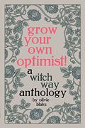 Grow Your Own Optimist!: A Witch Way Anthology by Olivie Blake