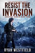 Resist the Invasion: A Post-Apocalyptic Survival Thriller by Ryan Westfield