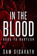 In the Blood (Road to Babylon #13) by Sam Sisavath