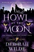 Howl at the Moon: An Urban Fantasy Fairy Tale by Deborah Wilde