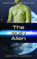 The Bully Alien: A SciFi Romance by Ashlyn Hawkes