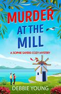Murder at the Mill: A gripping cozy murder mystery for 2023 by Debbie Young
