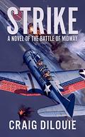 STRIKE: A Novel of the Battle of Midway by Craig DiLouie