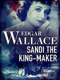 Sandi the King-Maker by Edgar Wallace