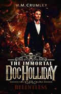 The Immortal Doc Holliday: Relentless: by M.M. Crumley