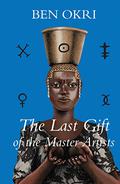 The Last Gift of the Master Artists: A Novel by Ben Okri