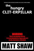 The Hungry Clit-erpillar: An Extreme Horror (The Black Covers by Matt Shaw
