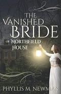 The Vanished Bride of Northfield House by Phyllis M. Newman