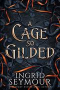 A Cage So Gilded by Ingrid Seymour