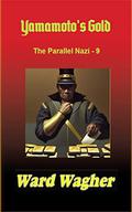 Yamamoto's Gold: The Parallel Nazi - 9 by Ward Wagher