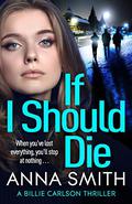 If I Should Die: an utterly gripping and gritty Private Investigator thriller. *PREORDER NOW* by Anna Smith