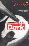 Do Everything in the Dark by Gary Indiana