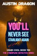 You'll Never See Starlight Again: The Cyberpunk Detective Series by Austin Dragon