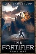 The Fortifier: Book One by D.K. Landtroop