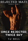 Once Rejected, Twice Shy: Rejected Mates Collection by T.J. Bell