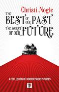 The Best of Our Past, the Worst of Our Future by Christi Nogle